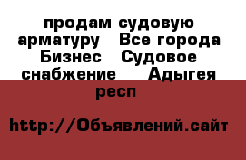 продам судовую арматуру - Все города Бизнес » Судовое снабжение   . Адыгея респ.